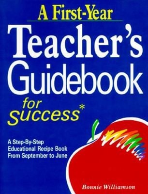 A First-Year Teacher's Guidebook for Success : A Step-by-Step Edu