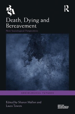Death, Dying and Bereavement: New Sociological Perspectives by Sharon Mallon Har