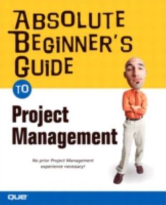 Absolute Beginner's Guide To Project Management by Greg Horine