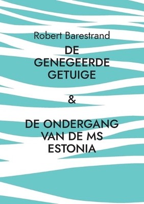 De genegeerde getuige: De moord op Olof Palme & De ondergang van de MS Estonia b