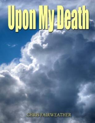 Upon My Death: All Those Practical Things You Need To Know When I'm Gone