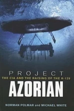 Project Azorian: The CIA and the Raising of the K-129 by Norman C Polmar: New