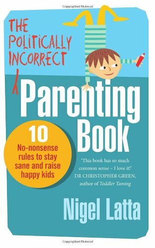 The Politically Incorrect Parenting Book: 10 No-Nonsense Rules to Stay Sane a.