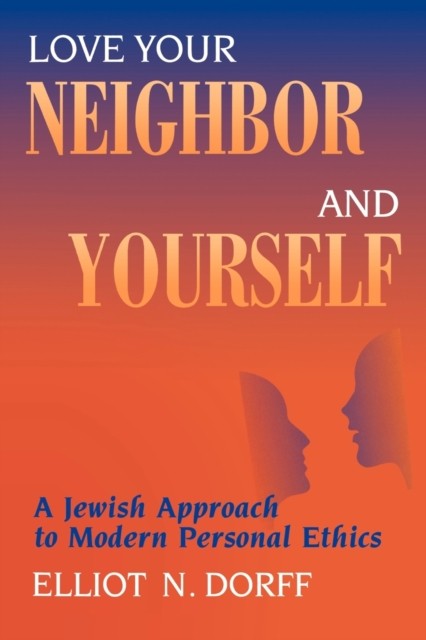 Love Your Neighbor and Yourself – A Jewish Approach to Modern Personal Ethics