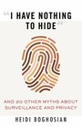 I Have Nothing to Hide : And 20 Other Myths about Surveillance an