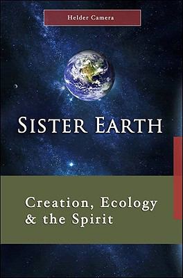 Sister Earth: Creation, Ecology, and the Spirit by Camera, Helder
