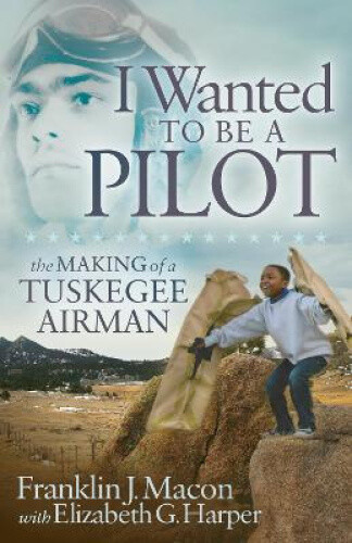 Thumbnail - I Wanted To Be A Pilot: The Making Of A Tuskegee Airman By Franklin J.