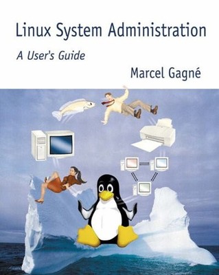 Linux System Administration: A User's Guide By Marcel Gagné