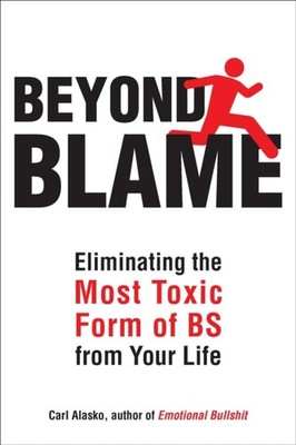 Beyond Blame: Eliminating the Most Toxic Form of Bs by Carl Alasko PAPERBACK