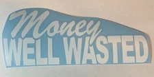 Money Well Wasted - High Quality Vinyl Decal Sticker Funny Truck Biker Car Boat