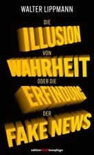 Die Illusion von Wahrheit. Oder die Erfindung von Fake News. Lippmann, Walter: