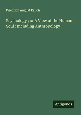 Friedrich August Rauch | Psychology ; or A View of the Human Soul : Including...