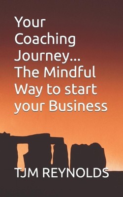 Your Coaching Journey: The Mindful Way to start your Business by Tjm Reynolds Pa