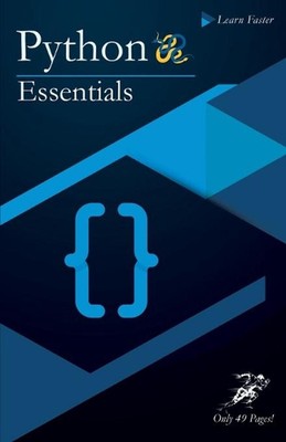 Python Essentials: Python Crash Course in Only 49 Pages! No More Hundreds of Pag