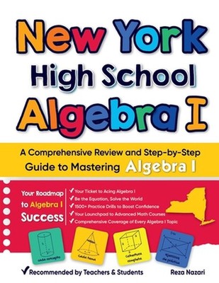 New York High School Algebra I: A Comprehensive Review and Step-by-Step Guide to