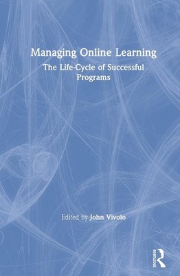 Managing Online Learning: The Life-Cycle of Successful Programs by John Vivolo (
