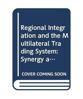 Regional Integration and the Multilateral Trading System: Synergy and Divergence