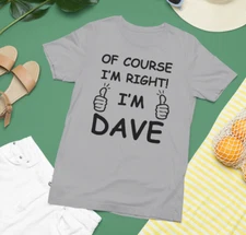 Of Course I'm Right I'm Dave T-shirt Thumbs Up Meme Retro Joke Slogan Gifts