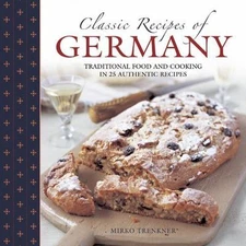 Classic Recipes of Germany: Traditional Food and Cooking in 25 Authentic Dishes