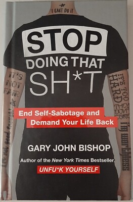 Stop Doing That Sh*t : End Self-Sabotage and Demand Your Life Back by Gary John