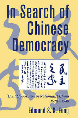 In Search of Chinese Democracy Civil Opposition in Nationalist China, 1929–1949