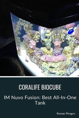 Coralife Biocube: IM Nuvo Fusion: Best All-In-One Tank by Roman Pirogov Paperbac
