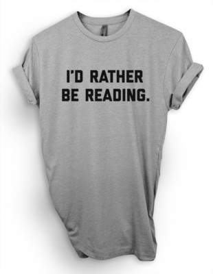I'd Rather Be Reading T-Shirt, Funny Book Lover Shirt, Reader Tee Geek Shirt