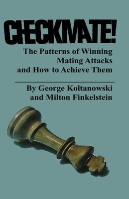CHECKMATE! THE PATTERNS OF WINNING MATING ATTACKS AND HOW By George Koltanowski