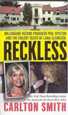 Reckless: Millionaire Record Producer Phil Spector and the Violent Death of...