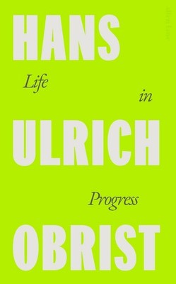 Life in Progress by Hans Ulrich Obrist (English) Hardcover Book