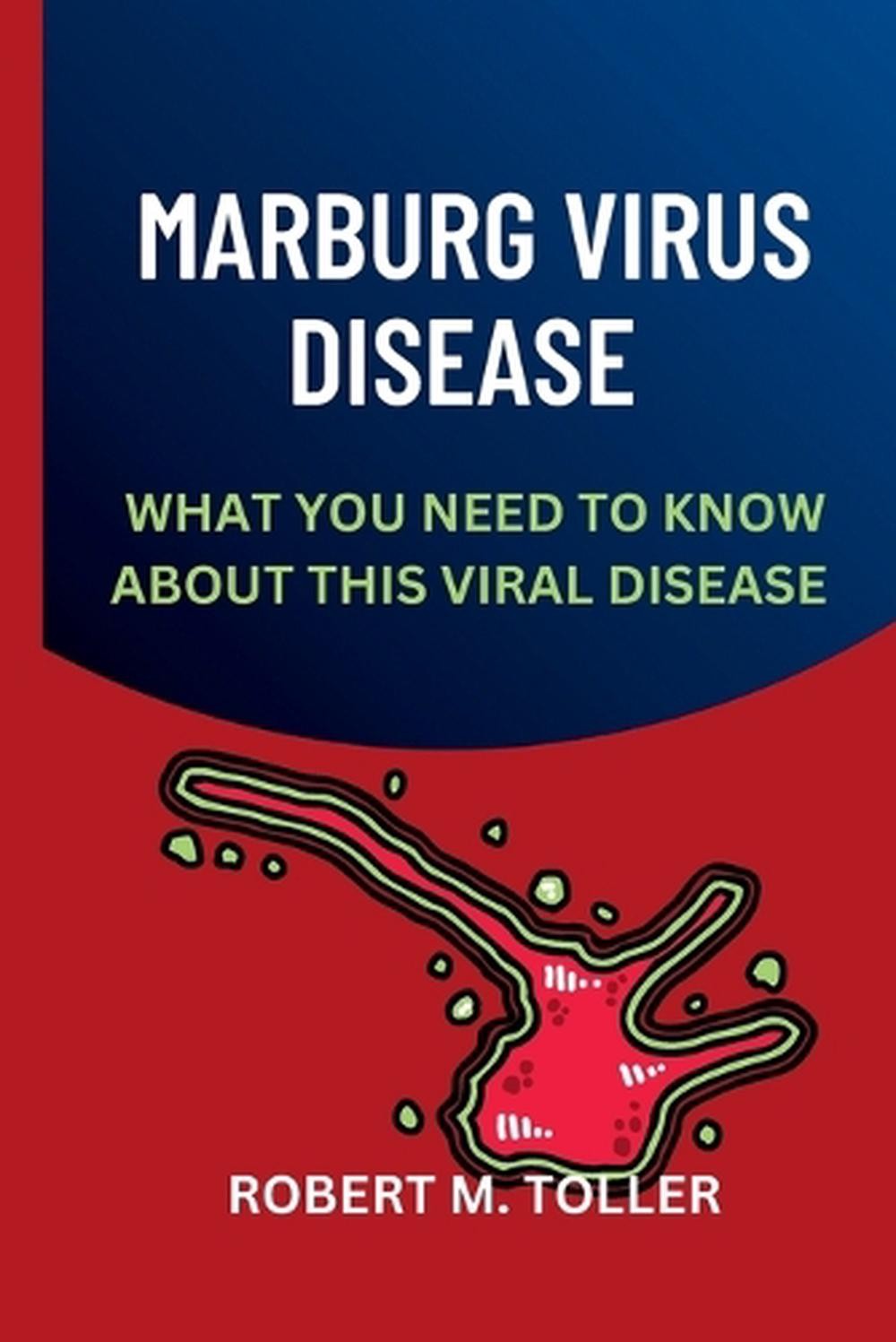 Marburg Virus Disease: What You Need To Know About The Viral Disease By Robert M