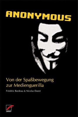 Anonymous: From the Fun Movement to Media Guerrillas Bardeau, Frédéric, Nicolas Da