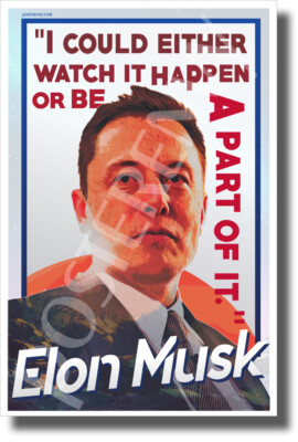 Elon Musk - I Could Either Watch it Happen or Be a Part of it. - NEW POSTER