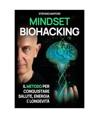 Mindset Biohacking: Il metodo per conquistare salute, energia e longevità 