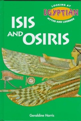 ISIS AND OSIRIS (LOOKING AT EGYPTIAN MYTHS AND LEGENDS) By Geraldine Harris