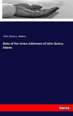 State of the Union Addresses of John Quincy Adams John Quincy Adams