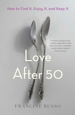 Love After 50: How to Find It, Enjoy It, and Keep It by Francine Russo (English)