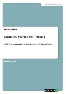 Quantified Self und Self-Tracking. Fluch, Segen oder doch nur eine kommerzielle