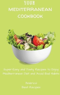 Your Mediterranean Cookbook: Super-Easy and Tasty Recipes to Enjoy Mediterranean