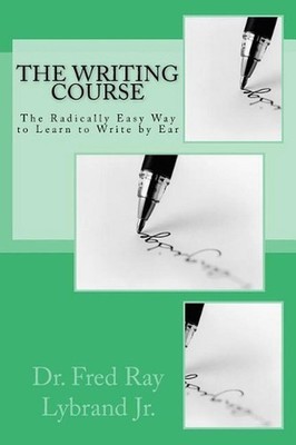 The Writing Course Book: The Radically Easy Way to Learn to Write by Ear by Fred