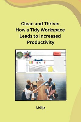 Clean and Thrive | How a Tidy Workspace Leads to Increased Productivity | Lidija