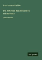 Ernst Immanuel Bekker | Die Aktionen Des RöMischen Privatrechts | Taschenbuch