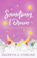 Sometimes, I Dream: A Collection of Poetry and Prose by Dackeyia Q. Sterling (En
