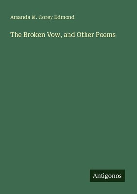 The Broken Vow, and Other Poems Amanda M. Corey Edmond