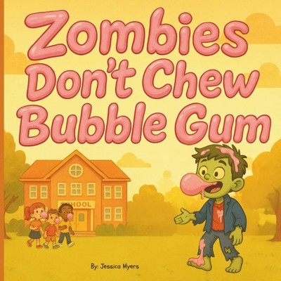 Zombies Don't Chew Bubble Gum: A Sticky Tale of Brains, Bubbles, and Best Friend
