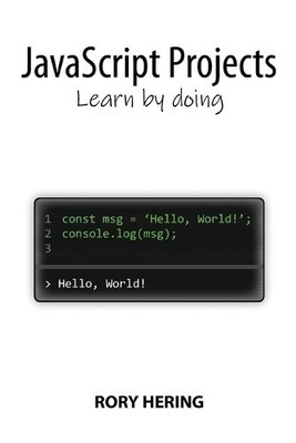 JavaScript Projects: Learn by doing by Rory Hering [Paperback]