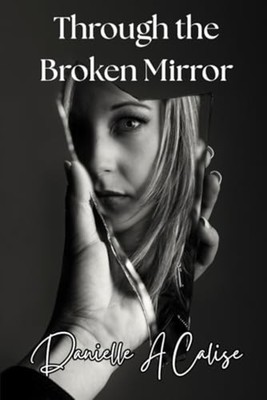 Through the Broken Mirror - Paperback NEW DANIELLE A. CAL 2025-05-06