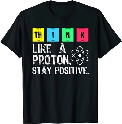 Think Like A Proton Stay Positive T Shirt Cotton Tops