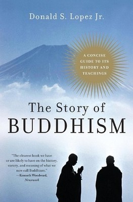 The Story of Buddhism: A Concise Guide to Its History and Teachings by Donald S.