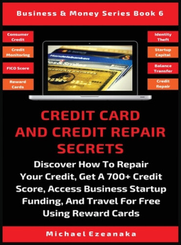 Credit Card And Credit Repair Secrets: Discover How To Repair Your Credit, Get Credit Card And Credit Repair Secrets: Discover How To Repair Your Credit, Get